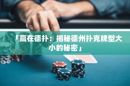「赢在德扑：揭秘德州扑克牌型大小的秘密」