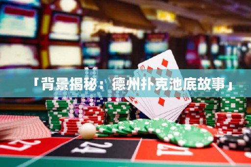 「背景揭秘：德州扑克池底故事」