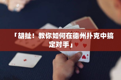 「胡扯！教你如何在德州扑克中搞定对手」