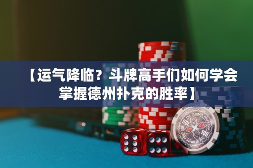 【运气降临？斗牌高手们如何学会掌握德州扑克的胜率】