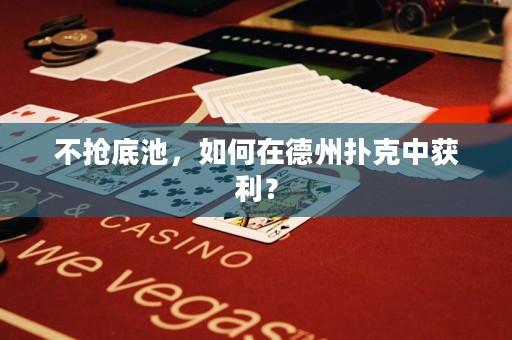 不抢底池，如何在德州扑克中获利？