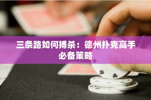 三条路如何搏杀：德州扑克高手必备策略