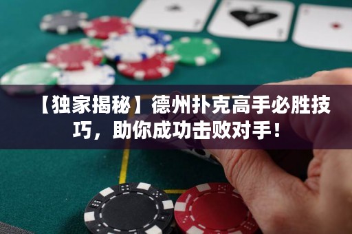 【独家揭秘】德州扑克高手必胜技巧，助你成功击败对手！