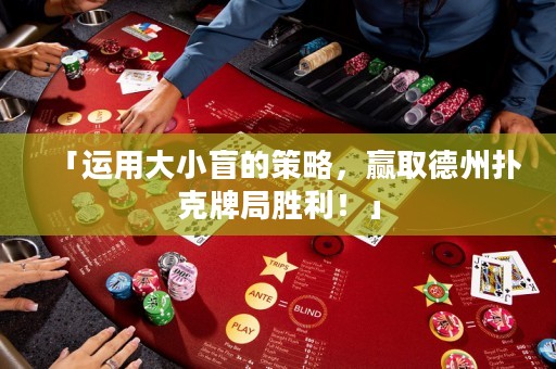 「运用大小盲的策略，赢取德州扑克牌局胜利！」