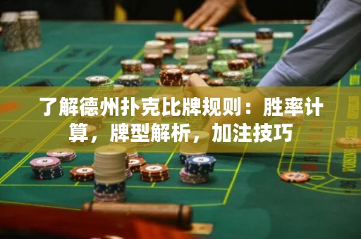 了解德州扑克比牌规则：胜率计算，牌型解析，加注技巧