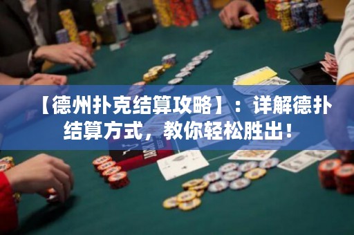 【德州扑克结算攻略】：详解德扑结算方式，教你轻松胜出！