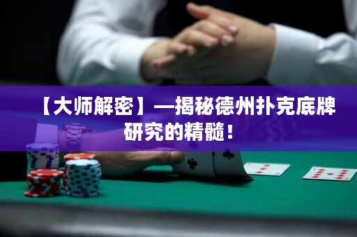 【大师解密】—揭秘德州扑克底牌研究的精髓！
