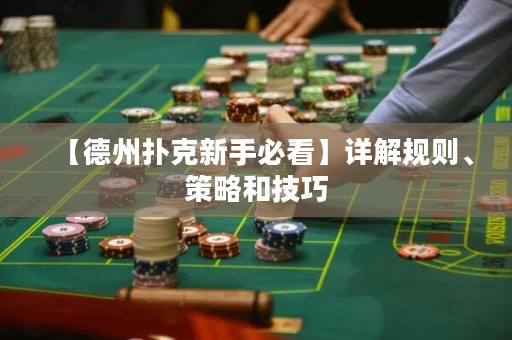 【德州扑克新手必看】详解规则、策略和技巧