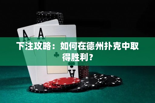 下注攻略：如何在德州扑克中取得胜利？