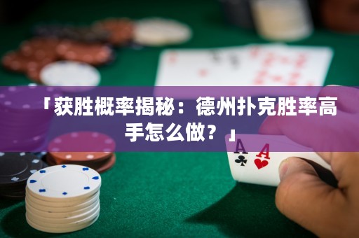 「获胜概率揭秘：德州扑克胜率高手怎么做？」