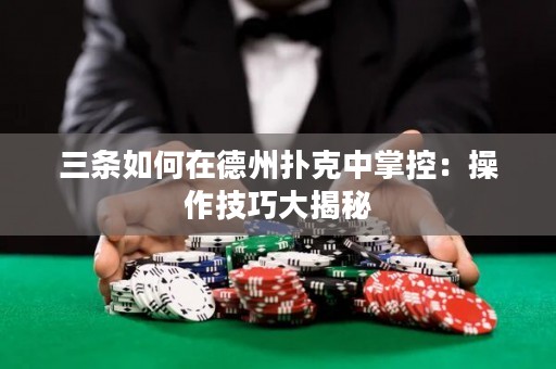 三条如何在德州扑克中掌控：操作技巧大揭秘