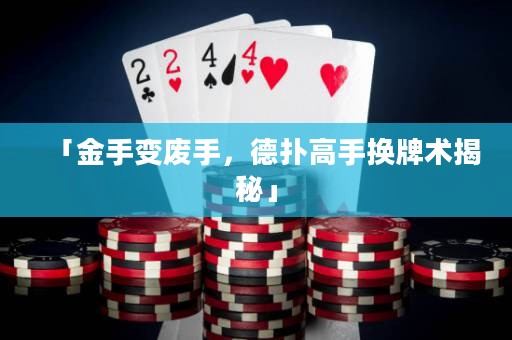 「金手变废手，德扑高手换牌术揭秘」