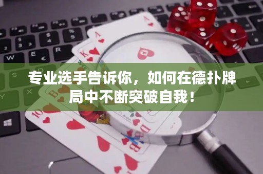 专业选手告诉你，如何在德扑牌局中不断突破自我！