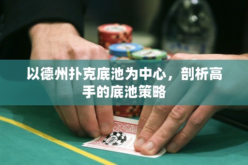 以德州扑克底池为中心，剖析高手的底池策略