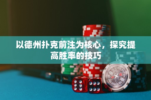 以德州扑克前注为核心，探究提高胜率的技巧