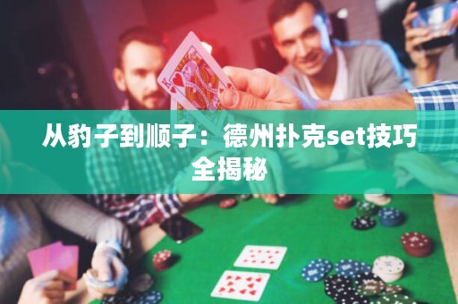 从豹子到顺子：德州扑克set技巧全揭秘
