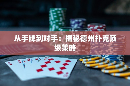 从手牌到对手：揭秘德州扑克顶级策略