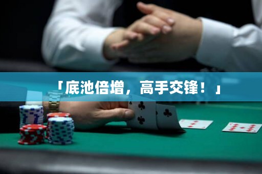 「底池倍增，高手交锋！」