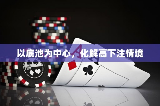 以底池为中心，化解高下注情境