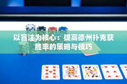 以盲注为核心：提高德州扑克获胜率的策略与技巧