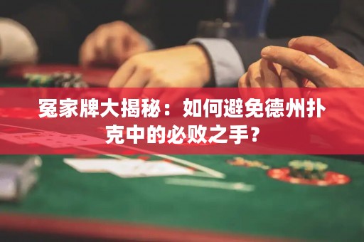 冤家牌大揭秘：如何避免德州扑克中的必败之手？