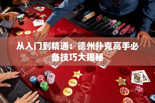 从入门到精通：德州扑克高手必备技巧大揭秘