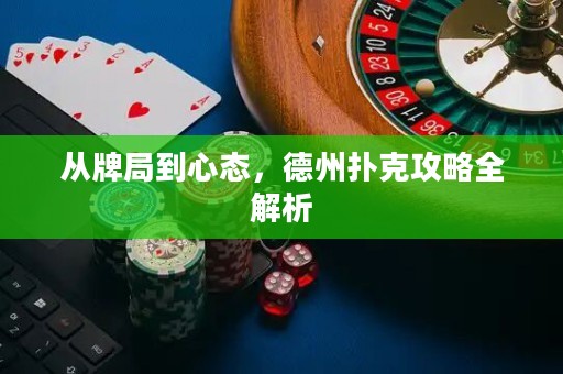 从牌局到心态，德州扑克攻略全解析