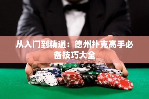 从入门到精通：德州扑克高手必备技巧大全