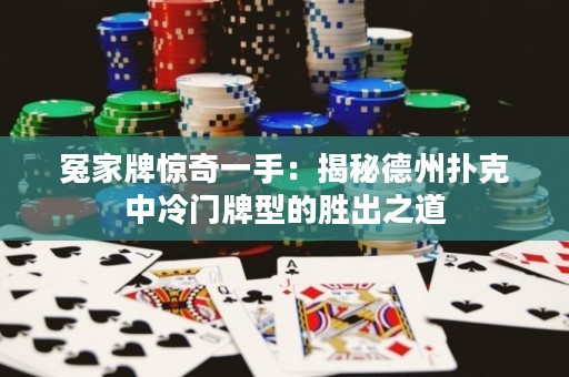 冤家牌惊奇一手：揭秘德州扑克中冷门牌型的胜出之道