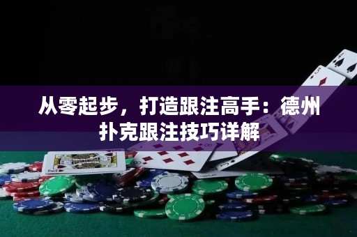 从零起步，打造跟注高手：德州扑克跟注技巧详解