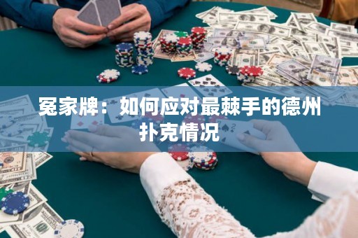 冤家牌：如何应对最棘手的德州扑克情况