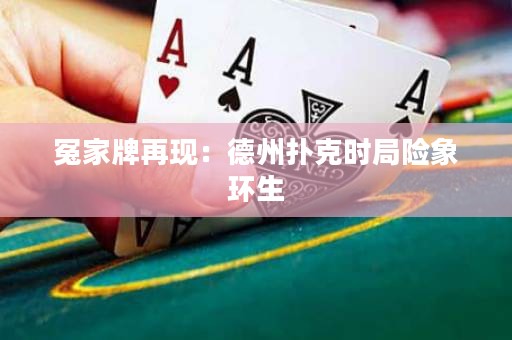 冤家牌再现：德州扑克时局险象环生