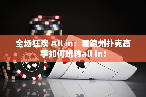 全场狂欢 All in：看德州扑克高手如何玩转all in！