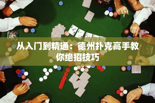 从入门到精通：德州扑克高手教你绝招技巧