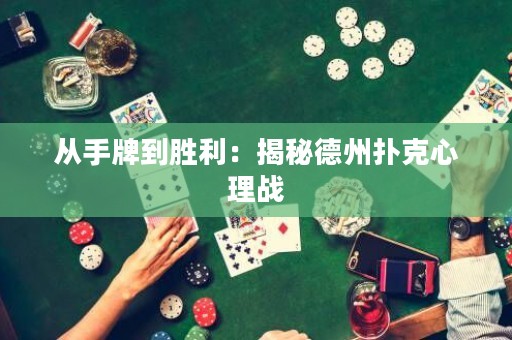 从手牌到胜利：揭秘德州扑克心理战