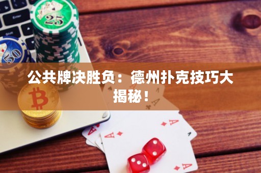 公共牌决胜负：德州扑克技巧大揭秘！
