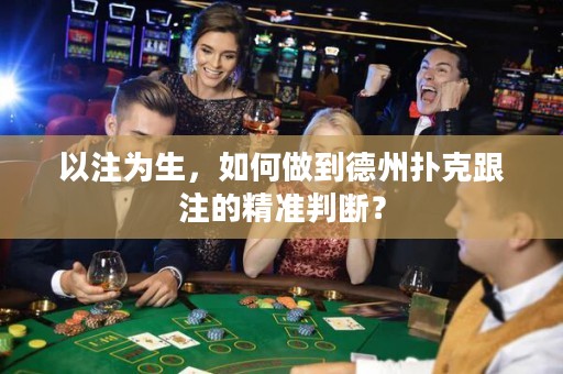 以注为生，如何做到德州扑克跟注的精准判断？