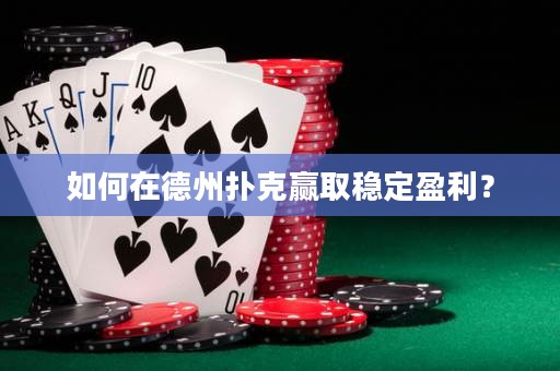 如何在德州扑克赢取稳定盈利？