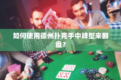 如何使用德州扑克手中牌型来翻盘？