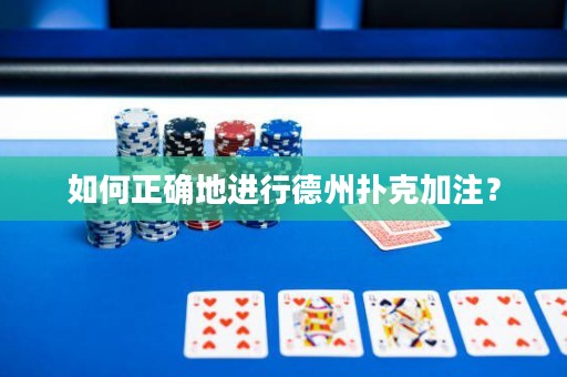 如何正确地进行德州扑克加注？