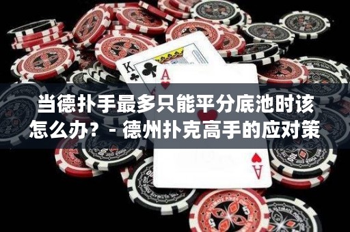 当德扑手最多只能平分底池时该怎么办？- 德州扑克高手的应对策略