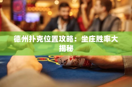 德州扑克位置攻略：坐庄胜率大揭秘