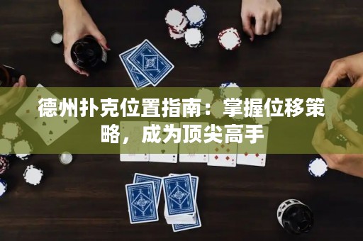 德州扑克位置指南：掌握位移策略，成为顶尖高手