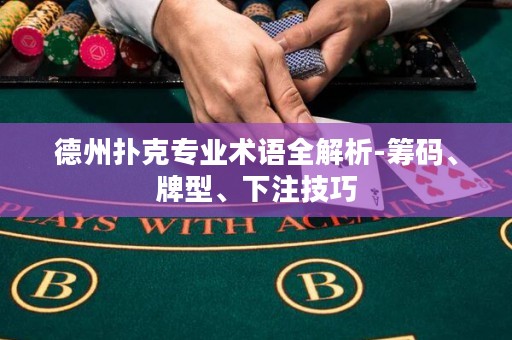 德州扑克专业术语全解析-筹码、牌型、下注技巧