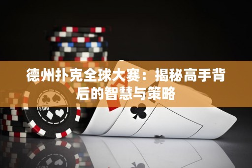 德州扑克全球大赛：揭秘高手背后的智慧与策略
