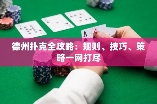德州扑克全攻略：规则、技巧、策略一网打尽