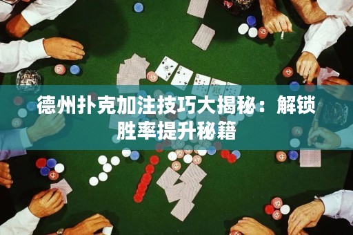德州扑克加注技巧大揭秘：解锁胜率提升秘籍