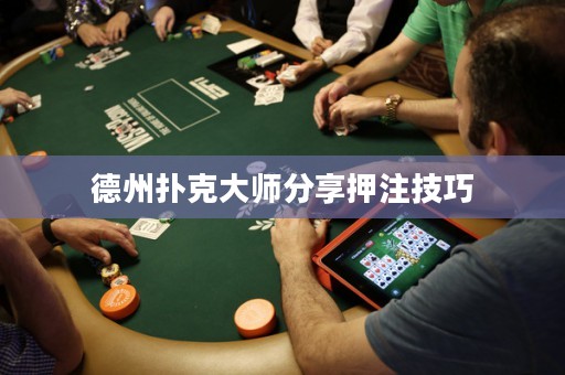 德州扑克大师分享押注技巧