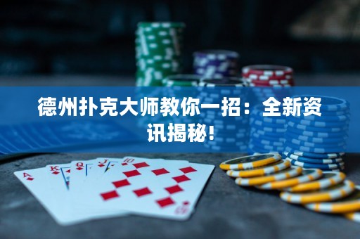 德州扑克大师教你一招：全新资讯揭秘!
