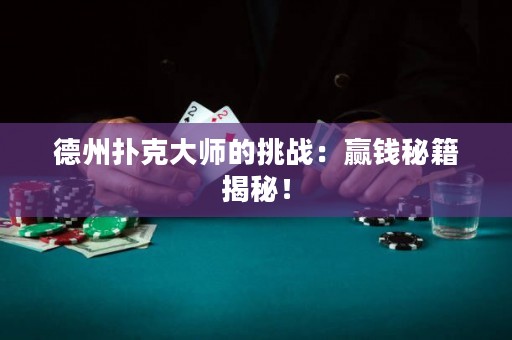 德州扑克大师的挑战：赢钱秘籍揭秘！